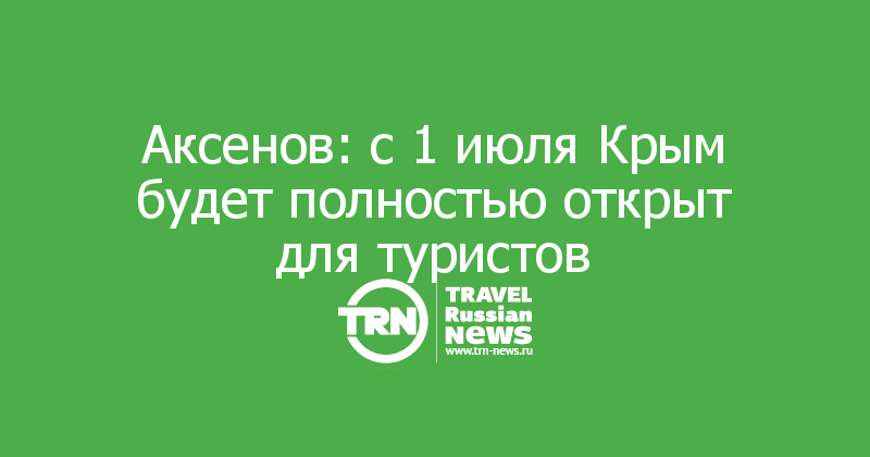 Аксенов: с 1 июля Крым будет полностью открыт для туристов