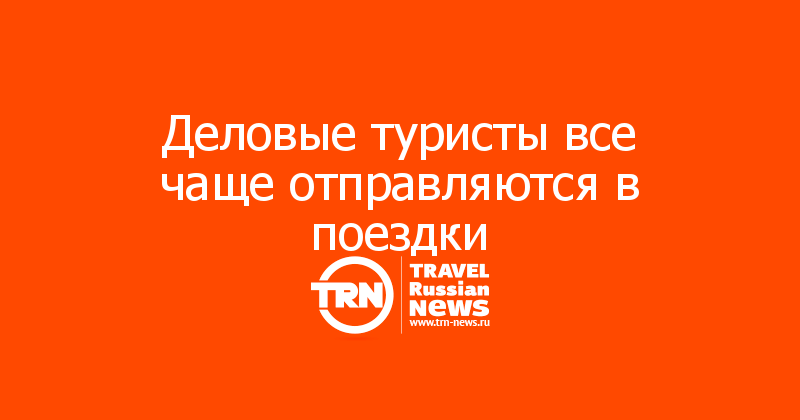 Деловые туристы все чаще отправляются в поездки 