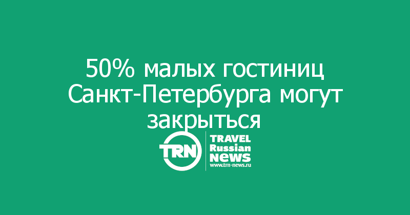 Эксперт: более 50% малых гостиниц Санкт-Петербурга могут закрыться к следующему сезону