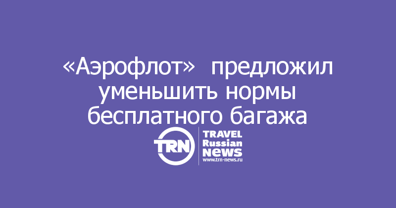 «Аэрофлот»  предложил уменьшить нормы бесплатного багажа 