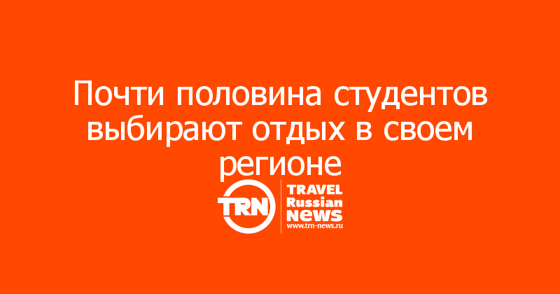 Почти половина студентов выбирают отдых в своем регионе