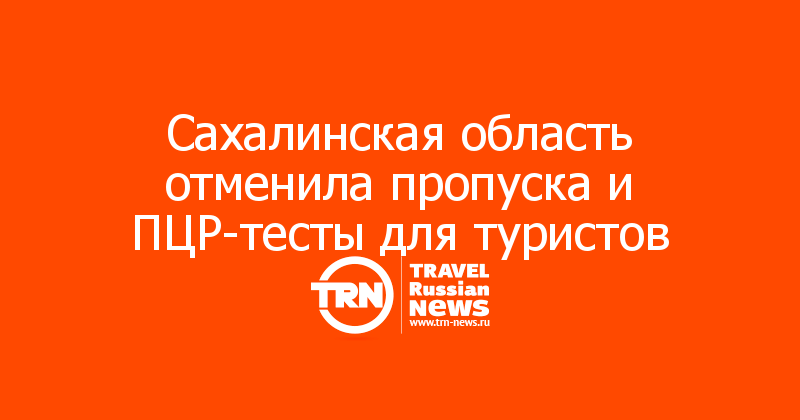 Сахалинская область отменила пропуска и ПЦР-тесты для туристов 
