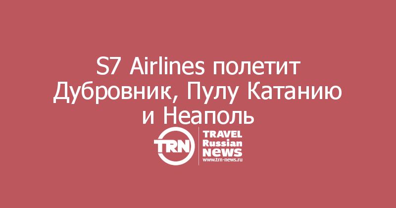S7 Airlines полетит Дубровник, Пулу Катанию и Неаполь