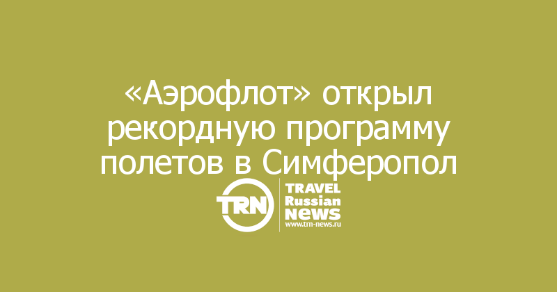 «Аэрофлот» открыл рекордную программу полетов в аэропорт Симферополь из регионов