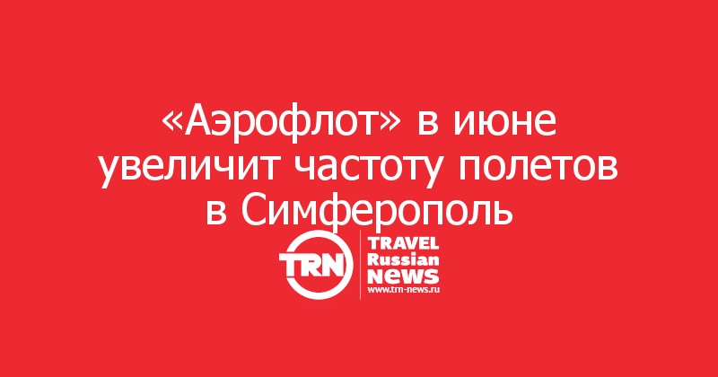 «Аэрофлот» в июне увеличит частоту полетов в Симферополь 