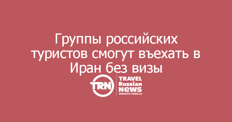Группы российских туристов смогут въехать в Иран без визы