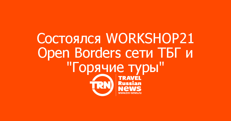  Состоялся WORKSHOP21 Open Borders сети ТБГ и 