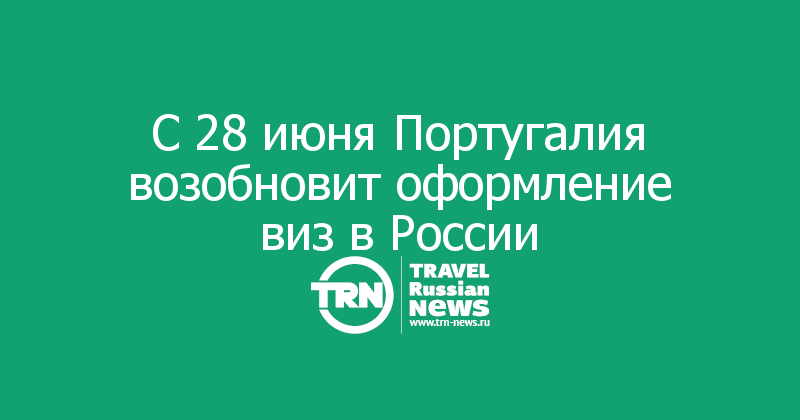 С 28 июня Португалия возобновит оформление виз в России