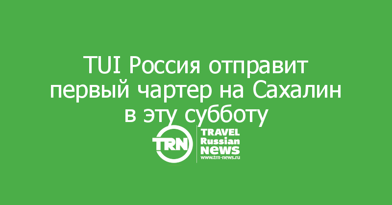 TUI Россия отправит первый чартер на Сахалин в эту субботу