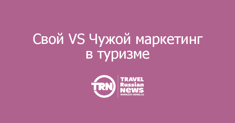 Свой VS Чужой маркетинг в туризме

