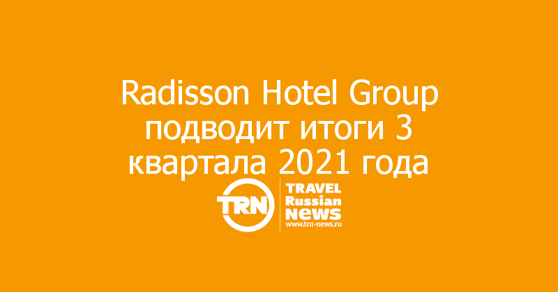 Radisson Hotel Group подводит итоги 3 квартала 2021 года