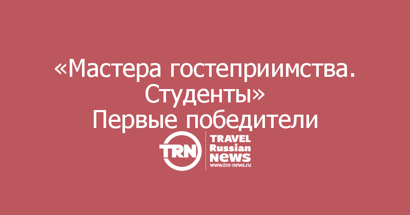 «Мастера гостеприимства. Студенты»
Первые победители 