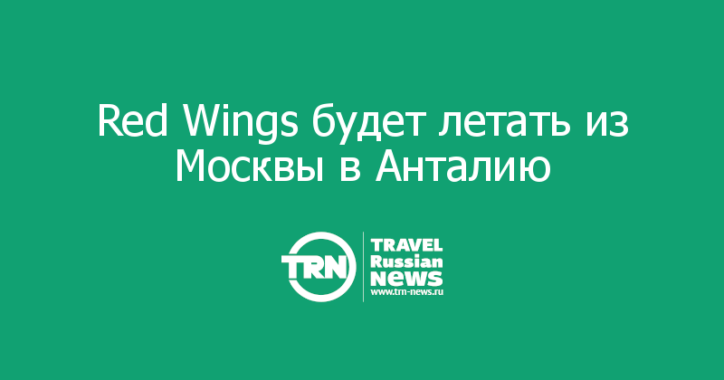 Red Wings будет летать из Москвы в Анталию