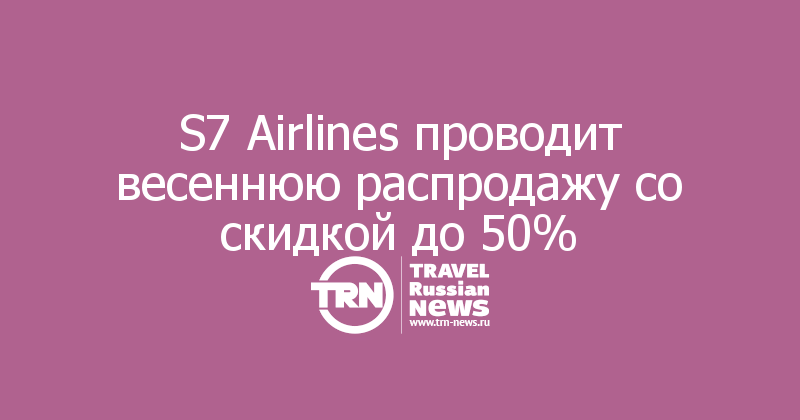 S7 Airlines проводит весеннюю распродажу со скидкой до 50%