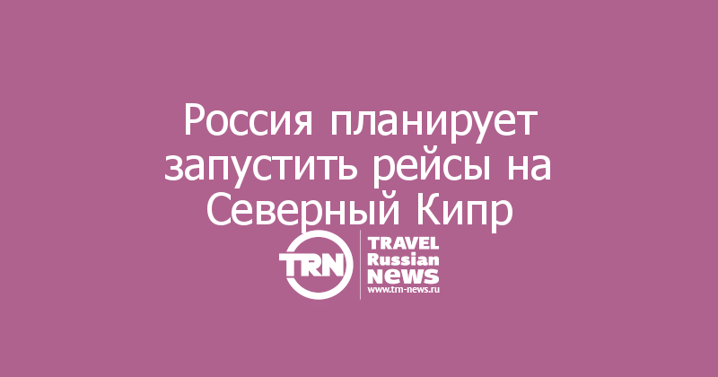 Россия планирует запустить рейсы на Северный Кипр