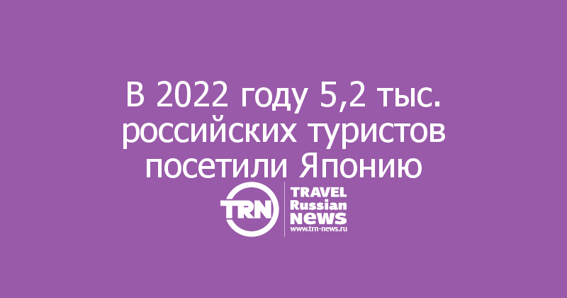 В 2022 году 5,2 тыс. российских туристов посетили Японию