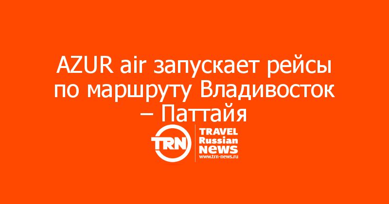 AZUR air запускает рейсы по маршруту Владивосток – Паттайя
