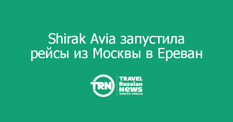 Shirak Avia запустила рейсы из Москвы в Ереван