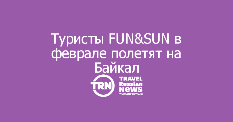 Туристы FUN&SUN в феврале полетят на Байкал