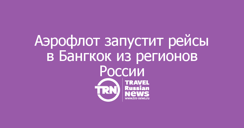 Аэрофлот запустит рейсы в Бангкок из регионов России