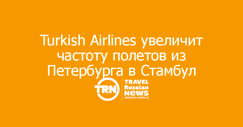 Turkish Airlines увеличит частоту полетов из Петербурга в Стамбул