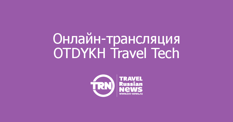 Онлайн-трансляция OTDYKH Travel Tech