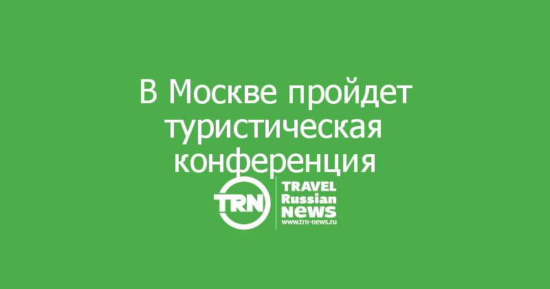 В Москве пройдет туристическая конференция
