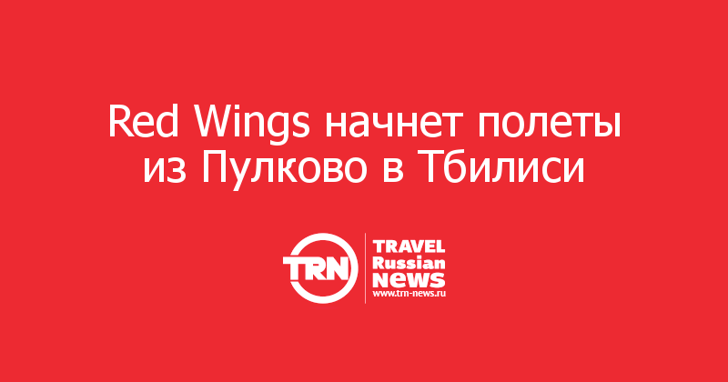 Red Wings начнет полеты из Пулково в Тбилиси