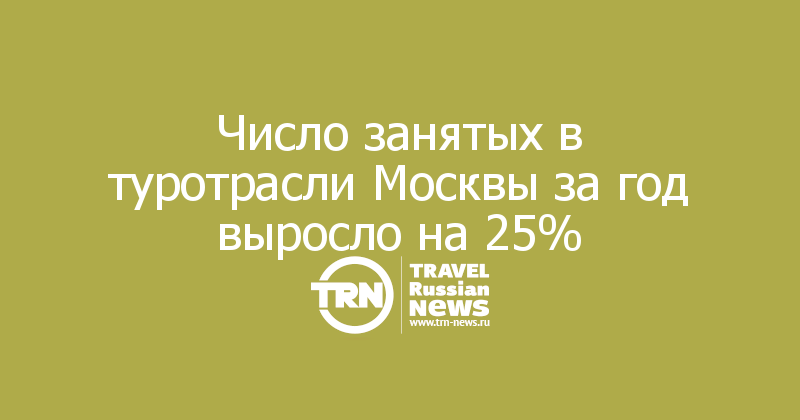 Число занятых в туротрасли Москвы за год выросло на 25%