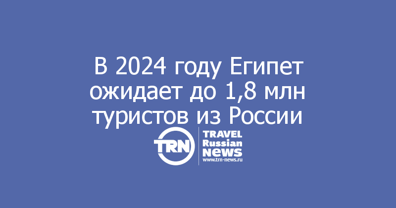В 2024 году Египет ожидает до 1,8 млн туристов из России