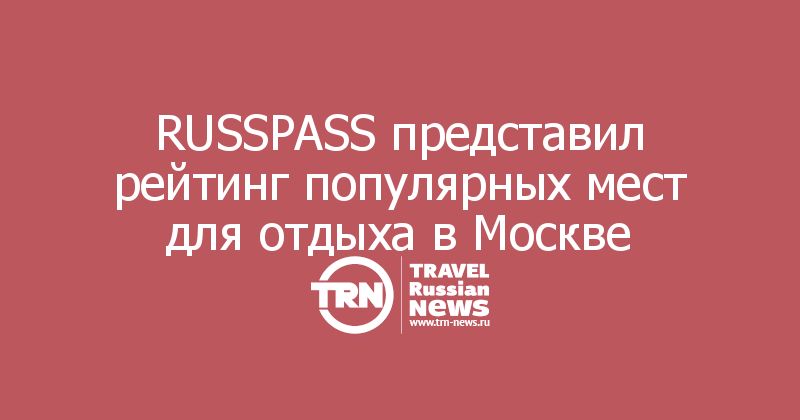 RUSSPASS представил рейтинг популярных мест для отдыха в Москве