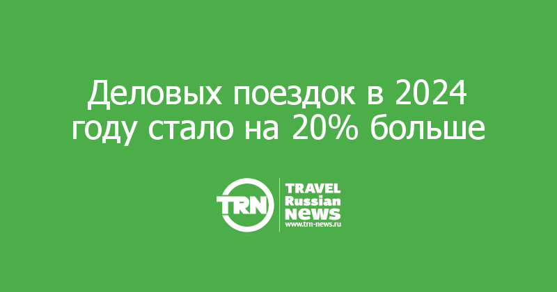 Деловых поездок в 2024 году стало на 20% больше
