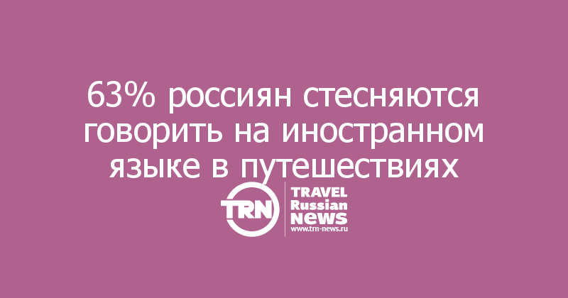 63% россиян стесняются говорить на иностранном языке в путешествиях