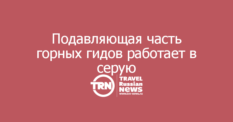 Подавляющая часть горных гидов работает в серую