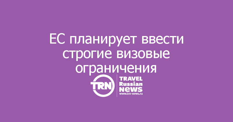 ЕС планирует ввести строгие визовые ограничения