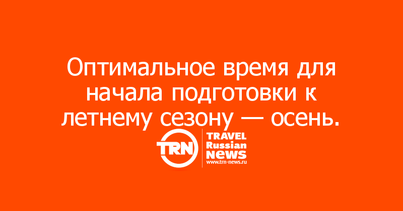 Оптимальное время для начала подготовки к летнему сезону — осень.