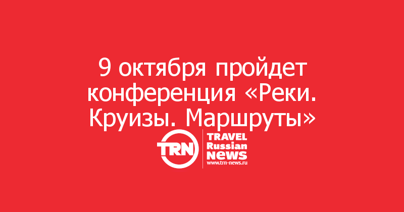9 октября пройдет конференция «Реки. Круизы. Маршруты»

