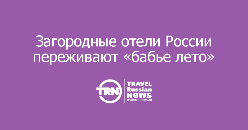 Загородные отели России переживают «бабье лето»