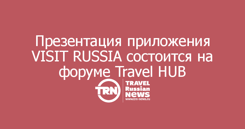 Презентация приложения VISIT RUSSIA состоится на форуме Travel HUB