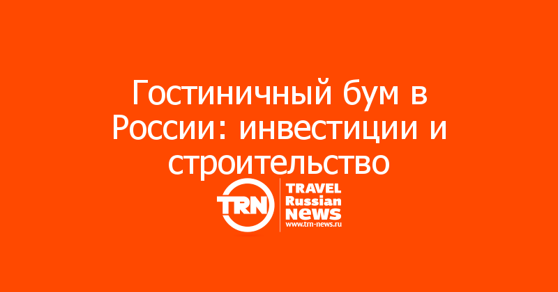 Гостиничный бум в России: инвестиции и строительство
