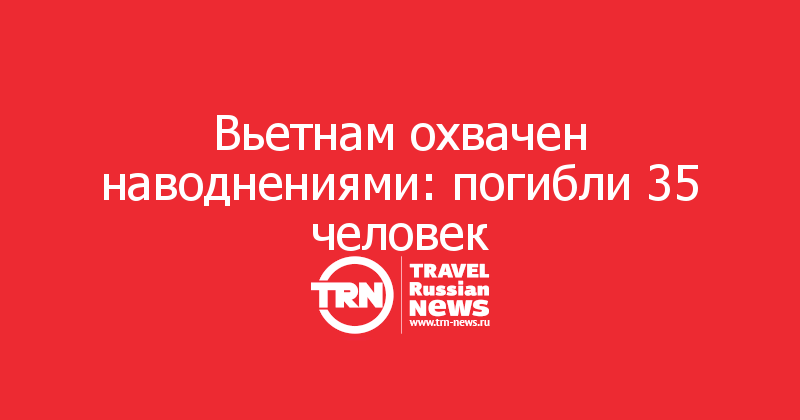 Вьетнам охвачен наводнениями: погибли 35 человек