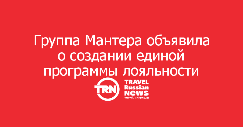 Группа Мантера объявила о создании единой программы лояльности