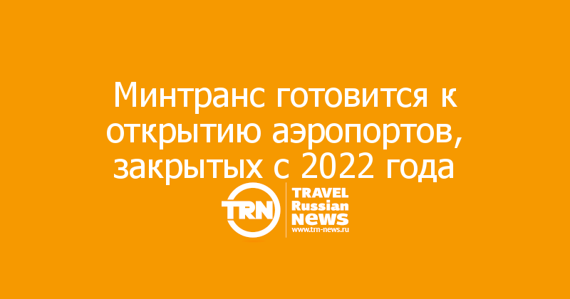Минтранс готовится к открытию аэропортов, закрытых с 2022 года