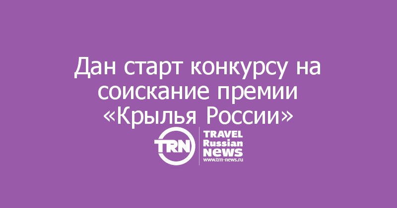 Дан старт конкурсу на соискание премии «Крылья России»
