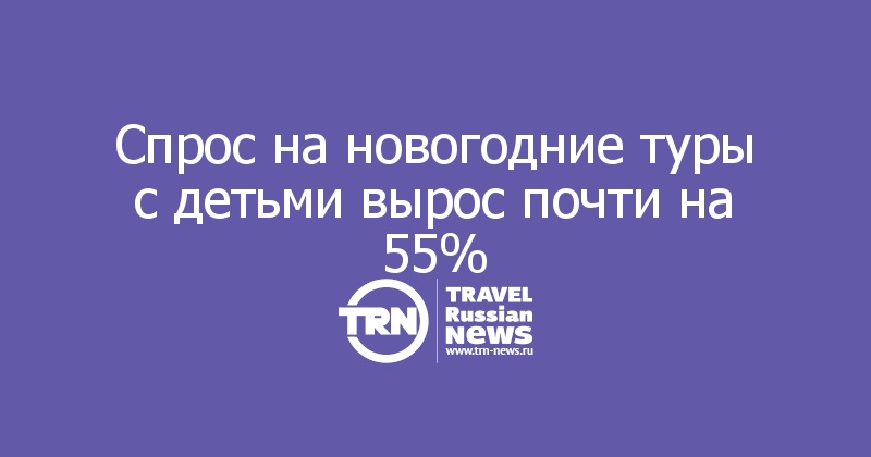 Спрос на новогодние туры с детьми вырос почти на 55%