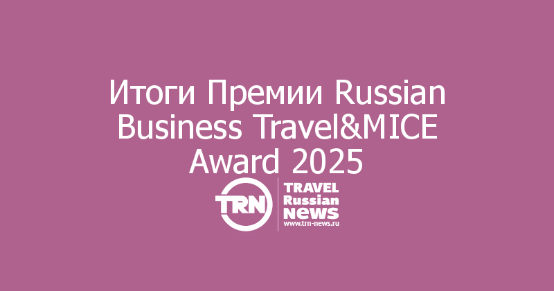 Итоги Премии Russian Business Travel&MICE Award 2025