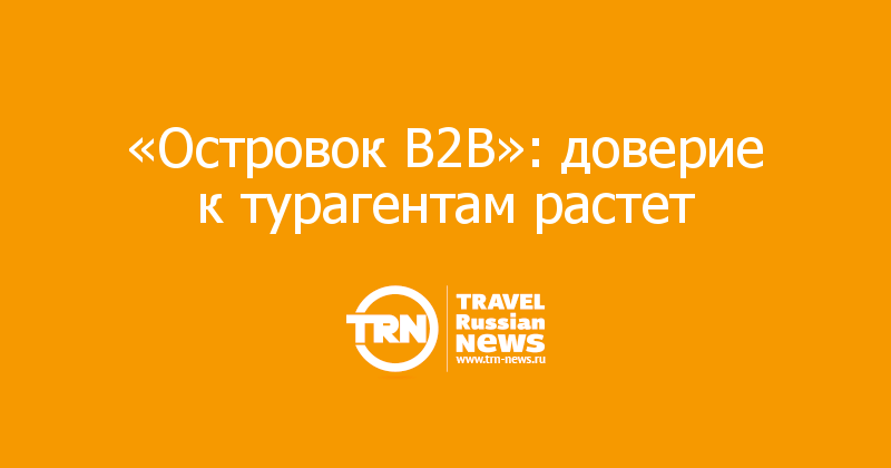 «Островок B2B»: доверие к турагентам растет