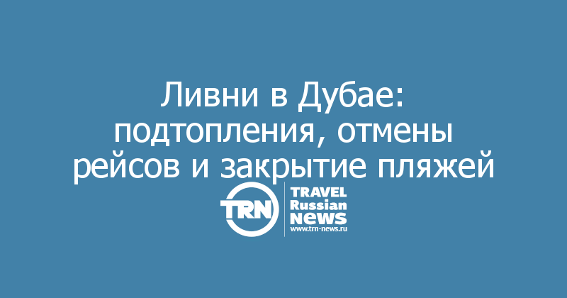 Ливни в Дубае: подтопления, отмены рейсов и закрытие пляжей