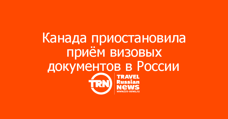 Канада приостановила приём визовых документов в России