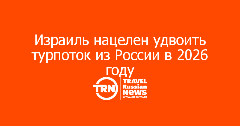 Израиль нацелен удвоить турпоток из России в 2026 году
